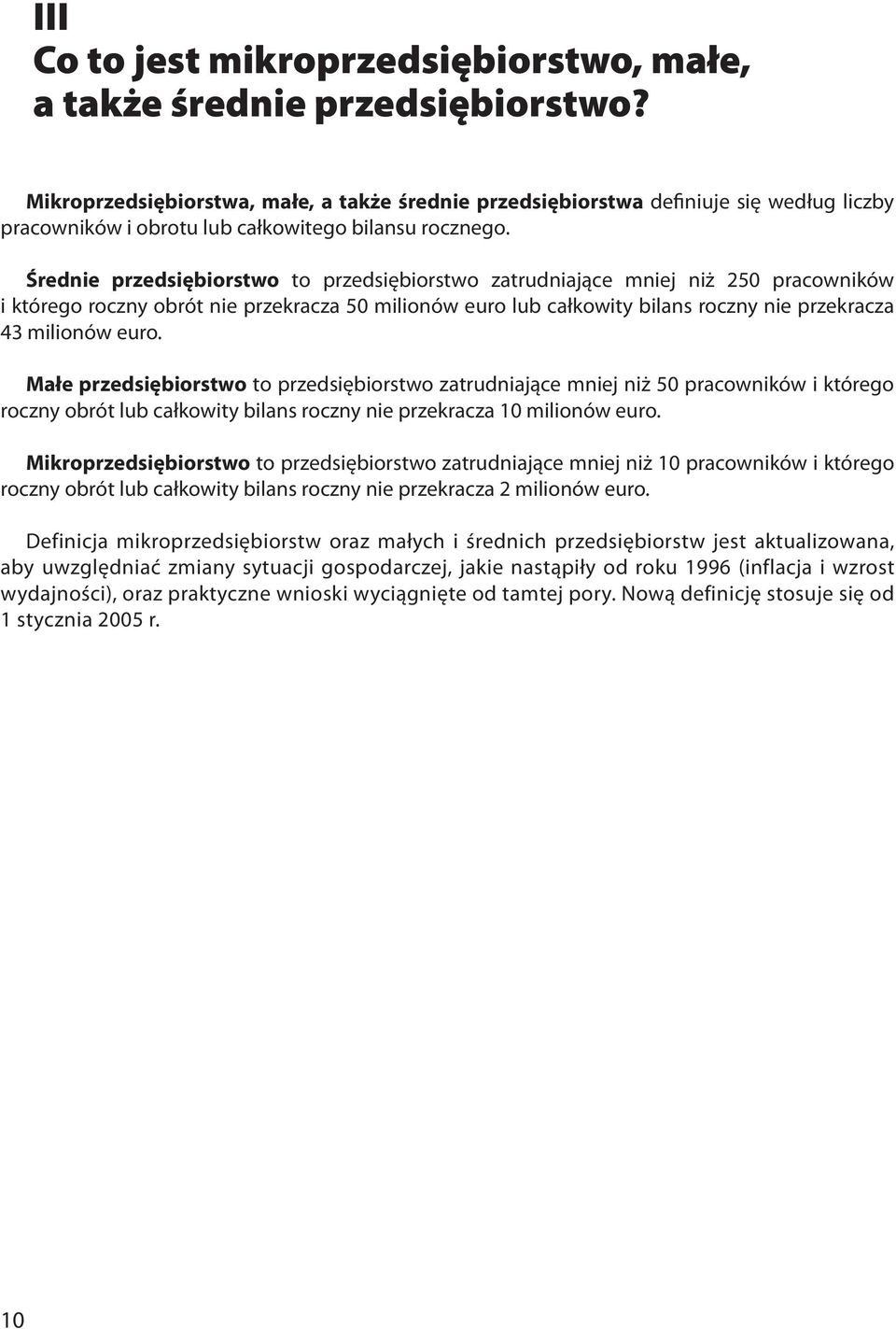 Średnie przedsiębiorstwo to przedsiębiorstwo zatrudniające mniej niż 250 pracowników i którego roczny obrót nie przekracza 50 milionów euro lub całkowity bilans roczny nie przekracza 43 milionów euro.