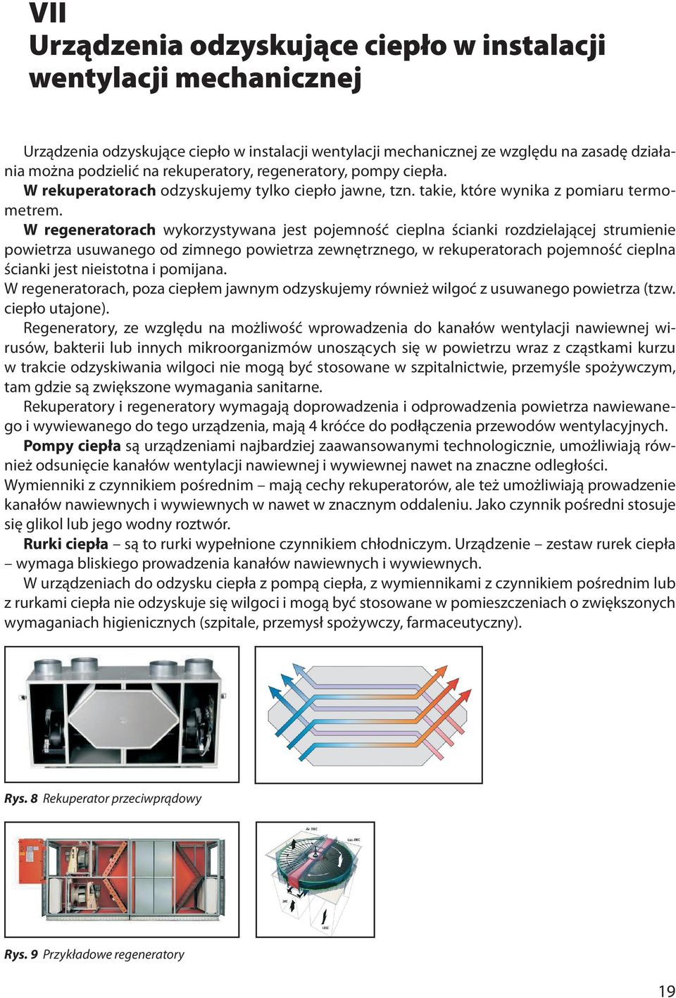 W regeneratorach wykorzystywana jest pojemność cieplna ścianki rozdzielającej strumienie powietrza usuwanego od zimnego powietrza zewnętrznego, w rekuperatorach pojemność cieplna ścianki jest