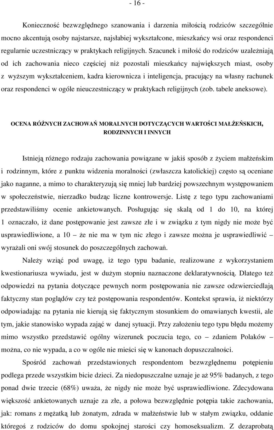 Szacunek i miłość do rodziców uzależniają od ich zachowania nieco częściej niż pozostali mieszkańcy największych miast, osoby z wyższym wykształceniem, kadra kierownicza i inteligencja, pracujący na