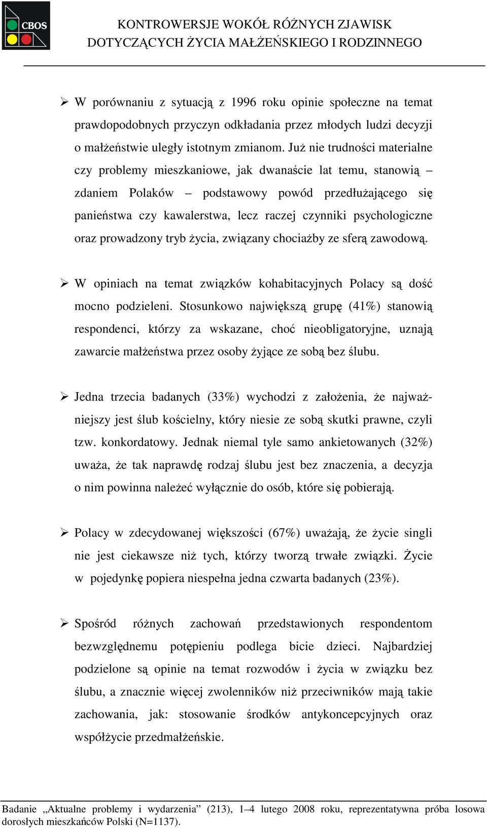 Już nie trudności materialne czy problemy mieszkaniowe, jak dwanaście lat temu, stanowią zdaniem Polaków podstawowy powód przedłużającego się panieństwa czy kawalerstwa, lecz raczej czynniki