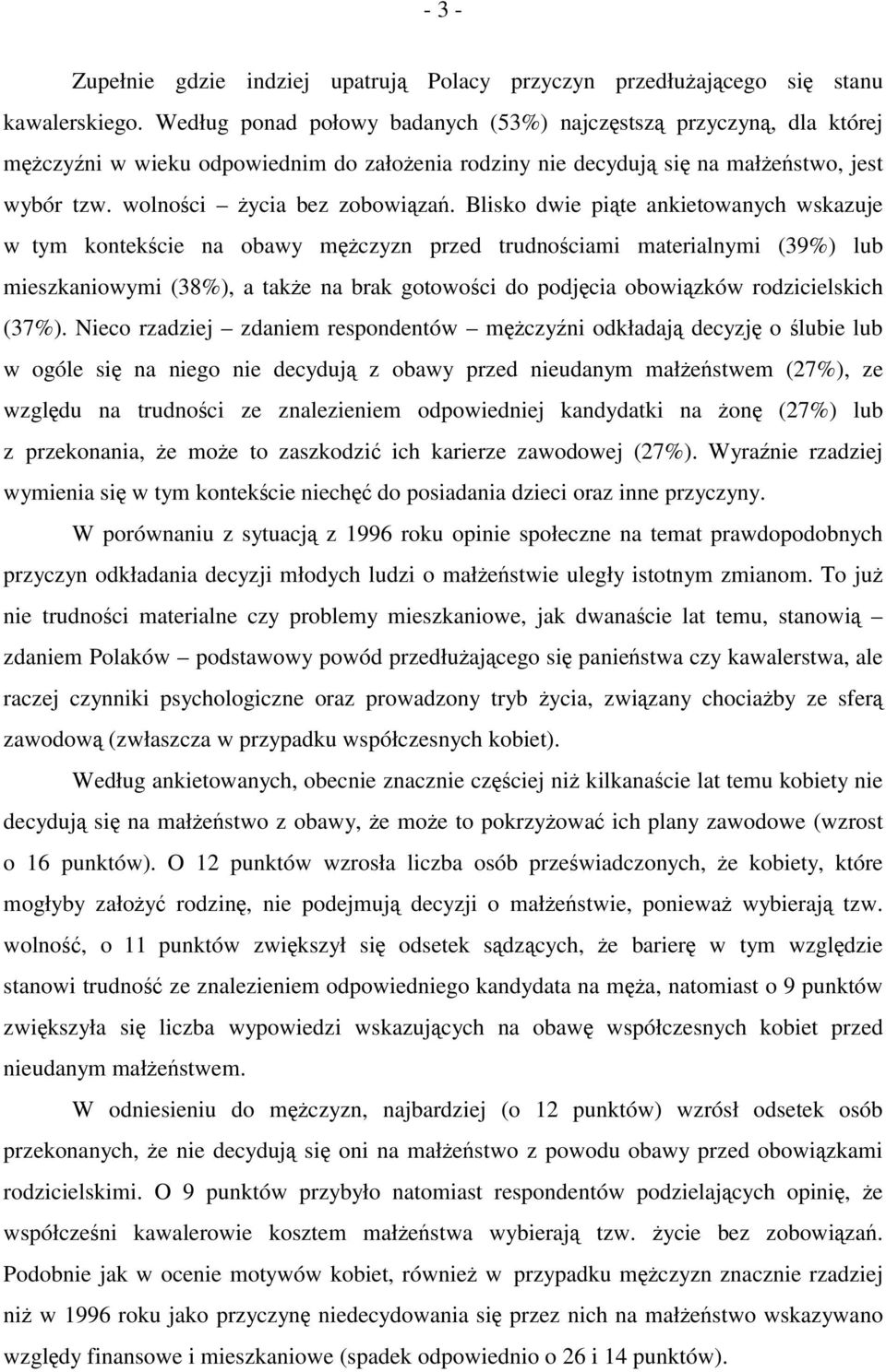 Blisko dwie piąte ankietowanych wskazuje w tym kontekście na obawy mężczyzn przed trudnościami materialnymi (39%) lub mieszkaniowymi (38%), a także na brak gotowości do podjęcia obowiązków