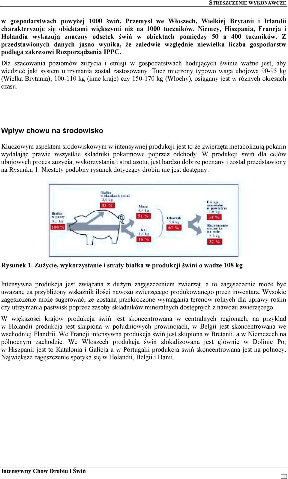 Z przedstawionych danych jasno wynika, że zaledwie względnie niewielka liczba gospodarstw podlega zakresowi Rozporządzenia IPPC.