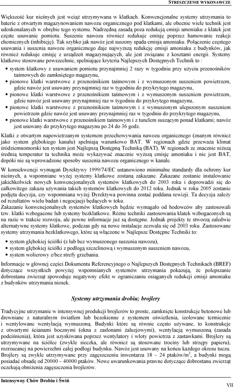 Nadrzędną zasadą poza redukcją emisji amoniaku z klatek jest częste usuwanie pomiotu. Suszenie nawozu również redukuje emisję poprzez hamowanie reakcji chemicznych (inhibicję).