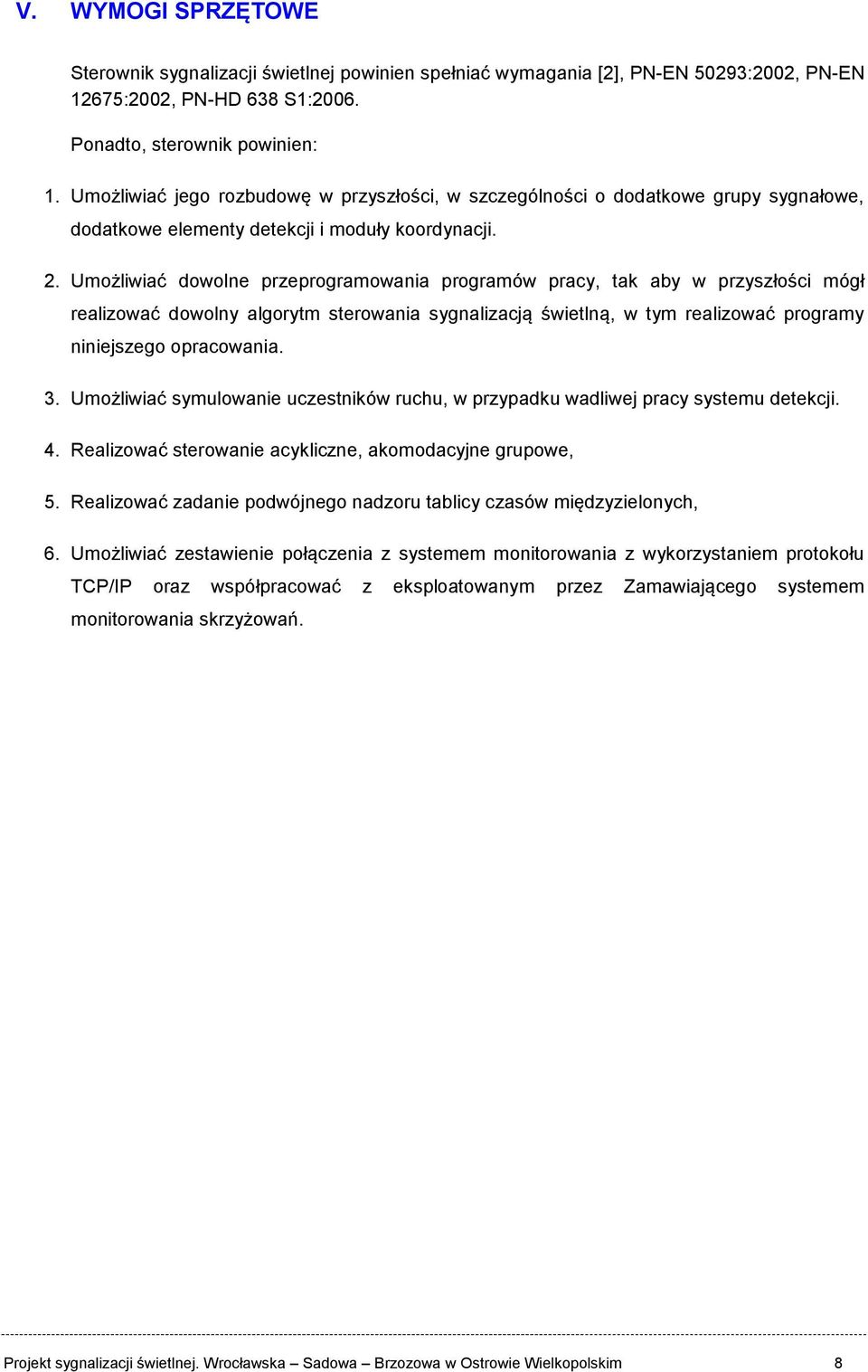 Umożliwiać dowolne przeprogramowania programów pracy, tak aby w przyszłości mógł realizować dowolny algorytm sterowania sygnalizacją świetlną, w tym realizować programy niniejszego opracowania. 3.