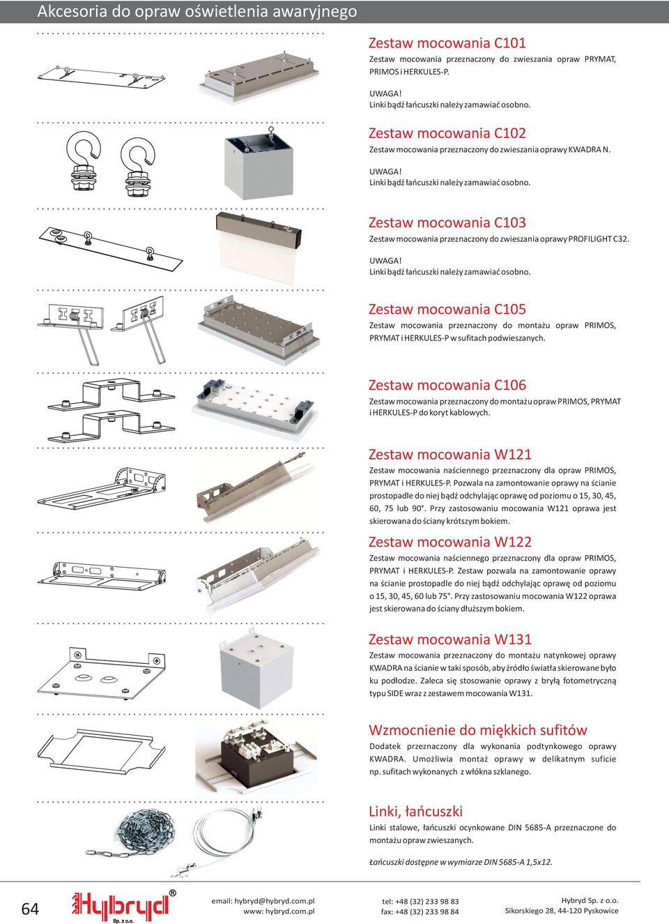 Zestaw mocowania C103 Zestaw mocowania przeznaczony do zwieszania oprawy POFILIGHT C32. UWAGA! Linki b¹dÿ ³añcuszki nale y zamawiaæ osobno.