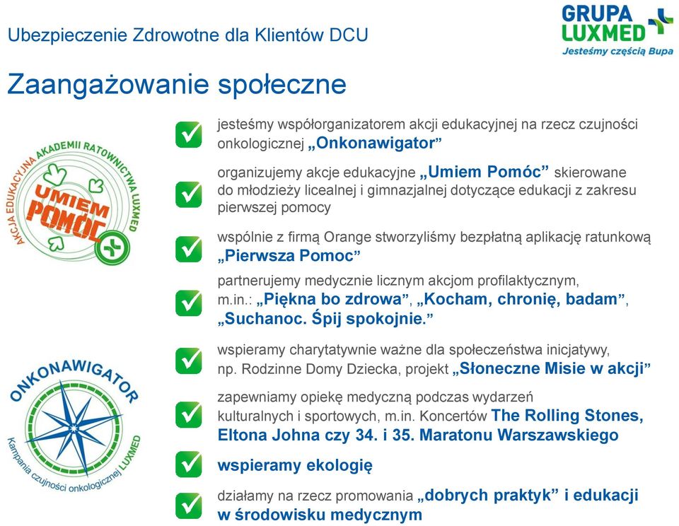 in.: Piękna bo zdrowa, Kocham, chronię, badam, Suchanoc. Śpij spokojnie. wspieramy charytatywnie ważne dla społeczeństwa inicjatywy, np.