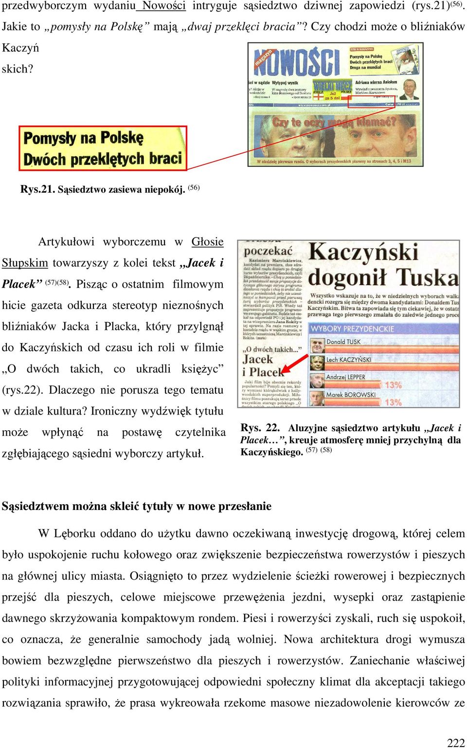 Pisząc o ostatnim filmowym hicie gazeta odkurza stereotyp nieznośnych bliźniaków Jacka i Placka, który przylgnął do Kaczyńskich od czasu ich roli w filmie O dwóch takich, co ukradli księżyc (rys.22).