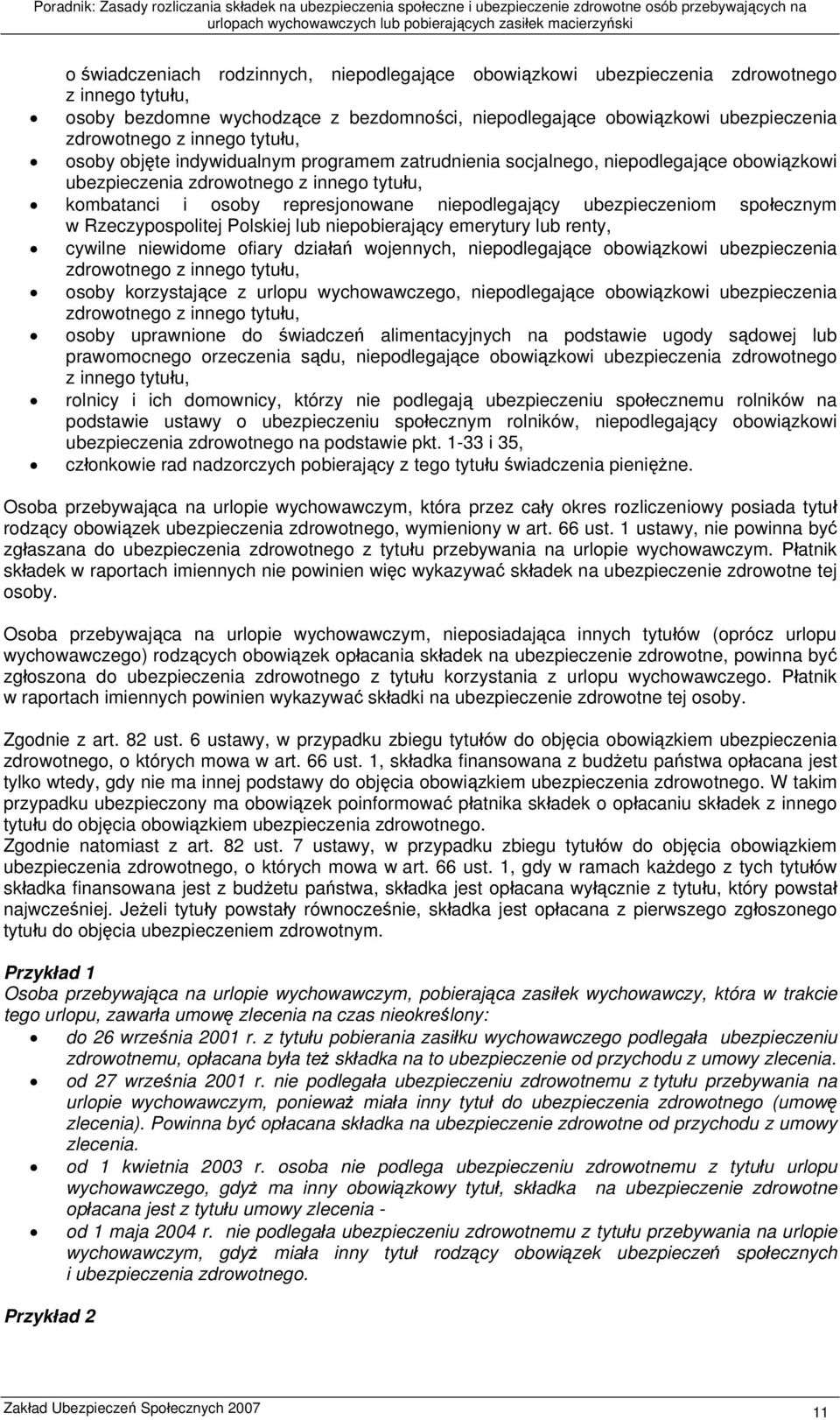 ubezpieczeniom społecznym w Rzeczypospolitej Polskiej lub niepobierający emerytury lub renty, cywilne niewidome ofiary działań wojennych, niepodlegające obowiązkowi ubezpieczenia zdrowotnego z innego