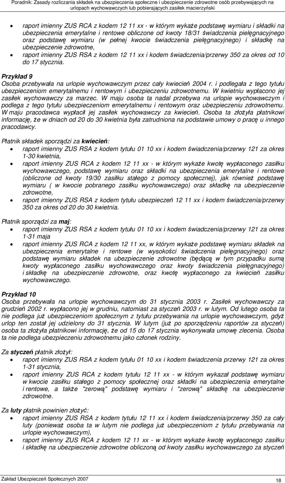 Przykład 9 Osoba przebywała na urlopie wychowawczym przez cały kwiecień 2004 r. i podlegała z tego tytułu ubezpieczeniom emerytalnemu i rentowym i ubezpieczeniu zdrowotnemu.