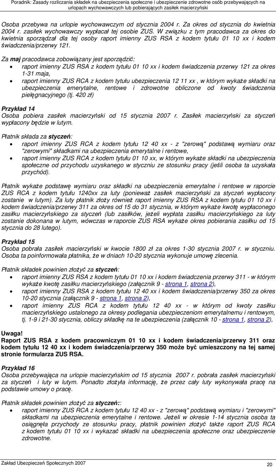 Za maj pracodawca zobowiązany jest sporządzić: raport imienny ZUS RSA z kodem tytułu 01 10 xx i kodem świadczenia przerwy 121 za okres 1-31 maja, raport imienny ZUS RCA z kodem tytułu ubezpieczenia