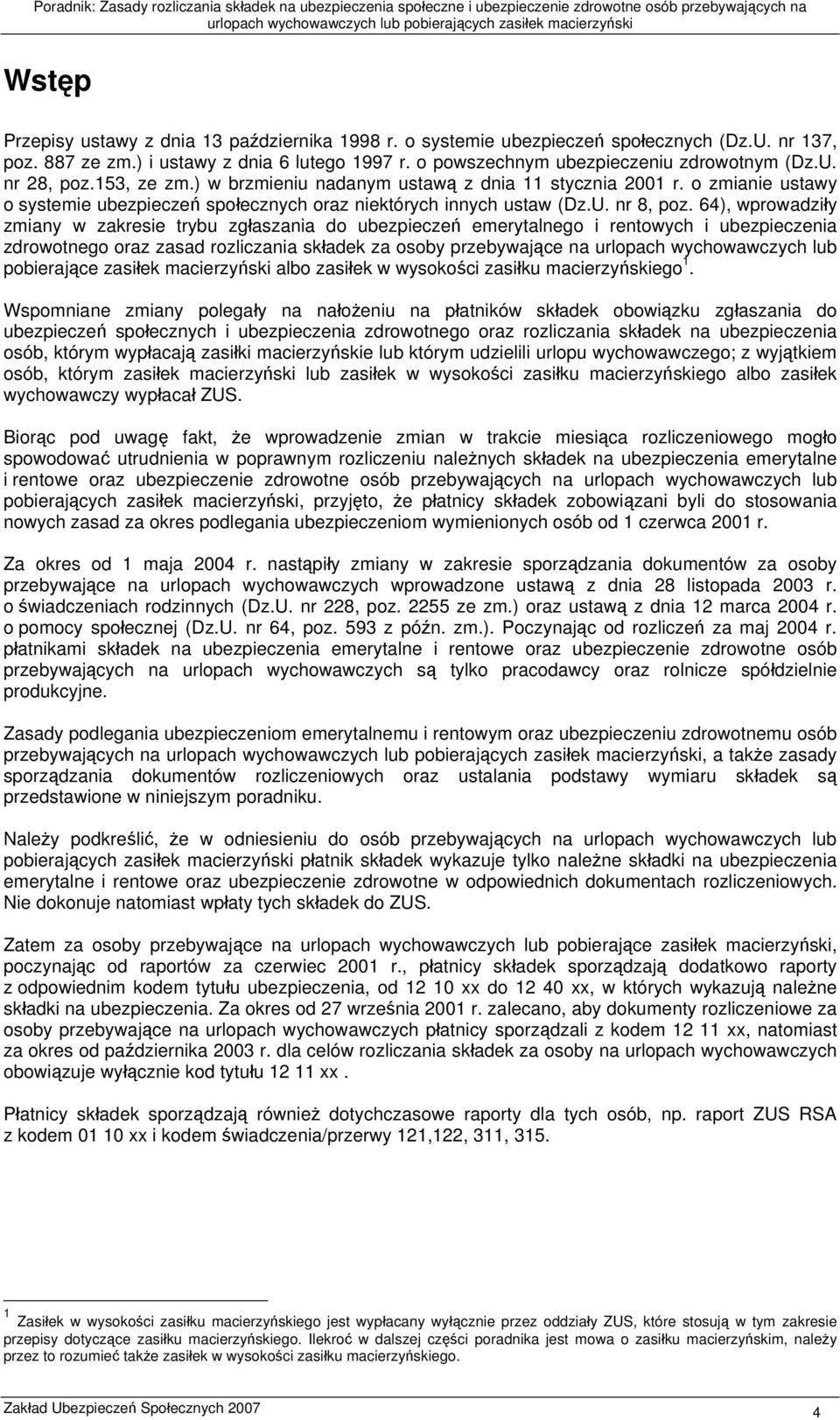 64), wprowadziły zmiany w zakresie trybu zgłaszania do ubezpieczeń emerytalnego i rentowych i ubezpieczenia zdrowotnego oraz zasad rozliczania składek za osoby przebywające na urlopach wychowawczych