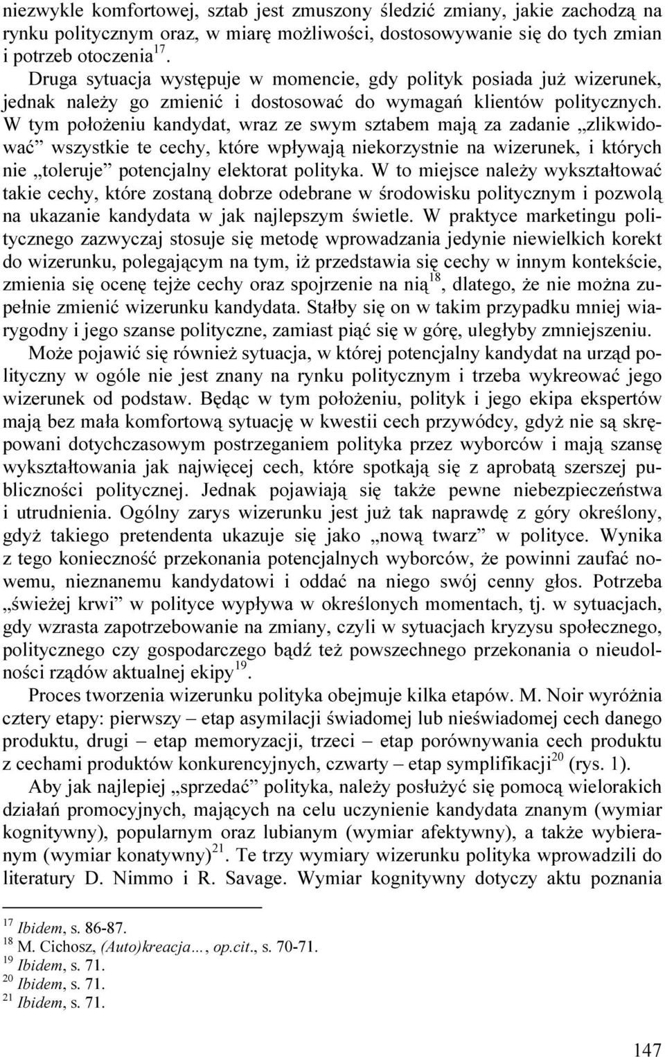 W tym połoŝeniu kandydat, wraz ze swym sztabem mają za zadanie zlikwidować wszystkie te cechy, które wpływają niekorzystnie na wizerunek, i których nie toleruje potencjalny elektorat polityka.