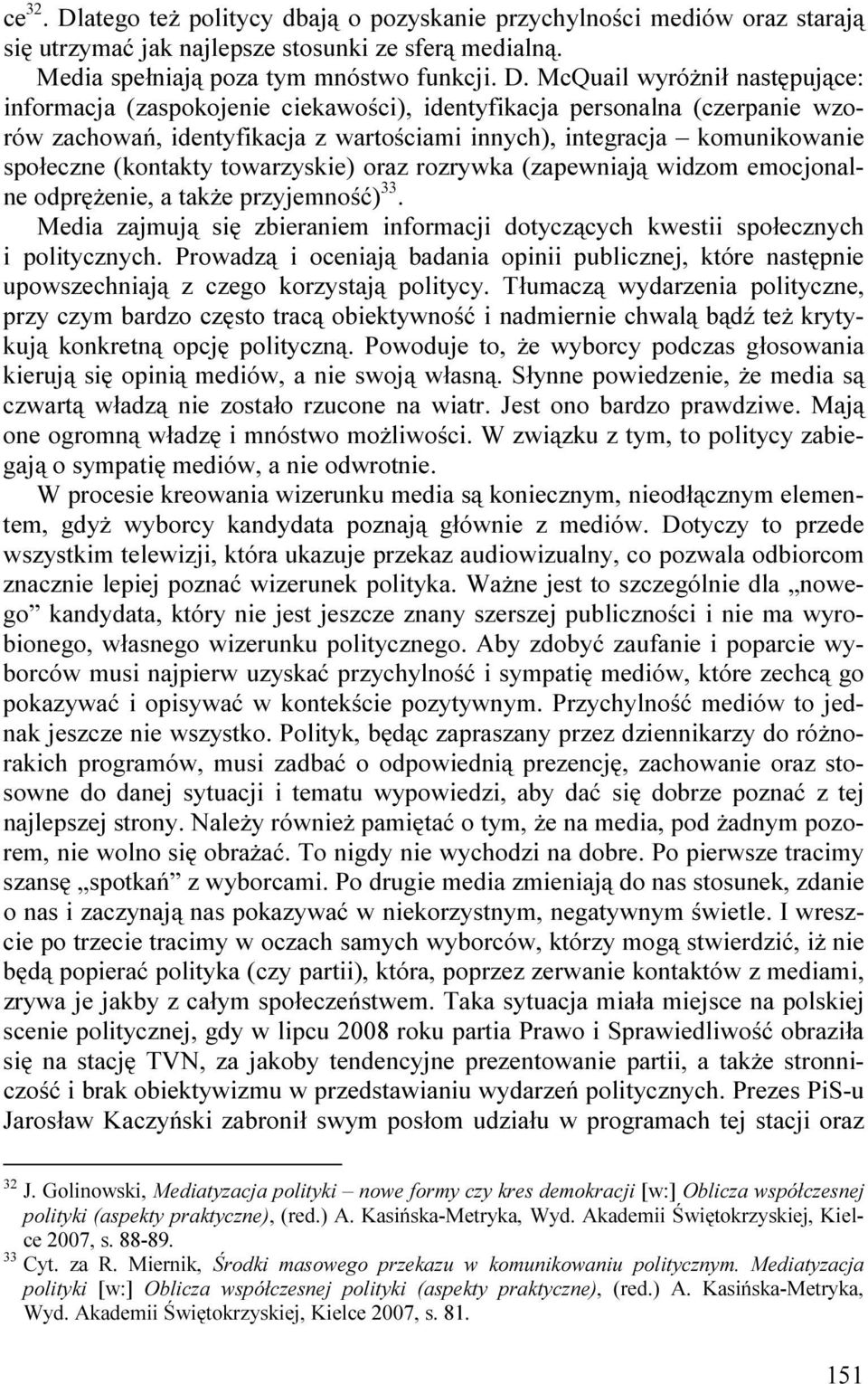 McQuail wyróŝnił następujące: informacja (zaspokojenie ciekawości), identyfikacja personalna (czerpanie wzorów zachowań, identyfikacja z wartościami innych), integracja komunikowanie społeczne