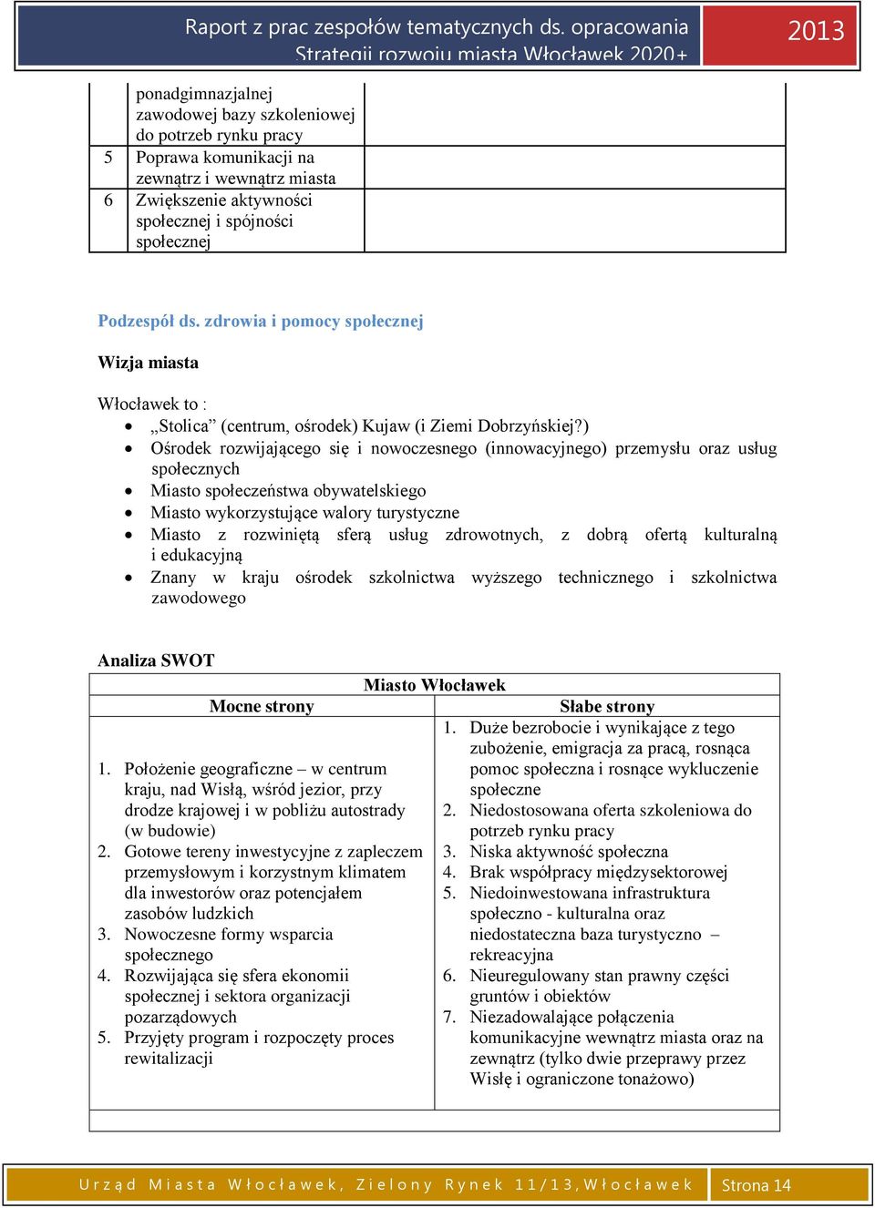 ) Ośrodek rozwijającego się i nowoczesnego (innowacyjnego) przemysłu oraz usług społecznych Miasto społeczeństwa obywatelskiego Miasto wykorzystujące walory turystyczne Miasto z rozwiniętą sferą