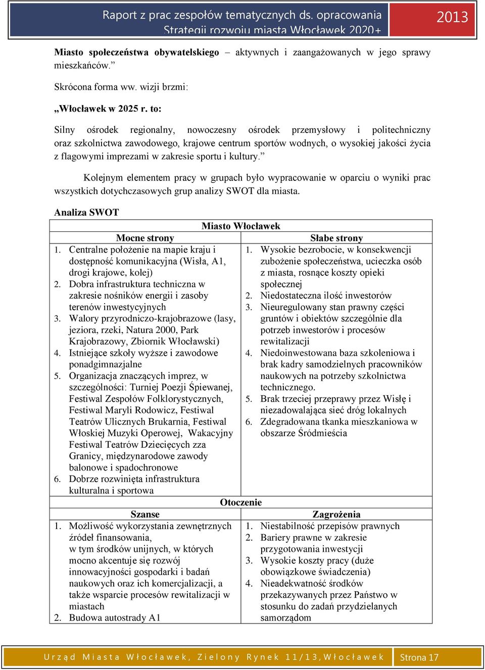 sportu i kultury. Kolejnym elementem pracy w grupach było wypracowanie w oparciu o wyniki prac wszystkich dotychczasowych grup analizy SWOT dla miasta.