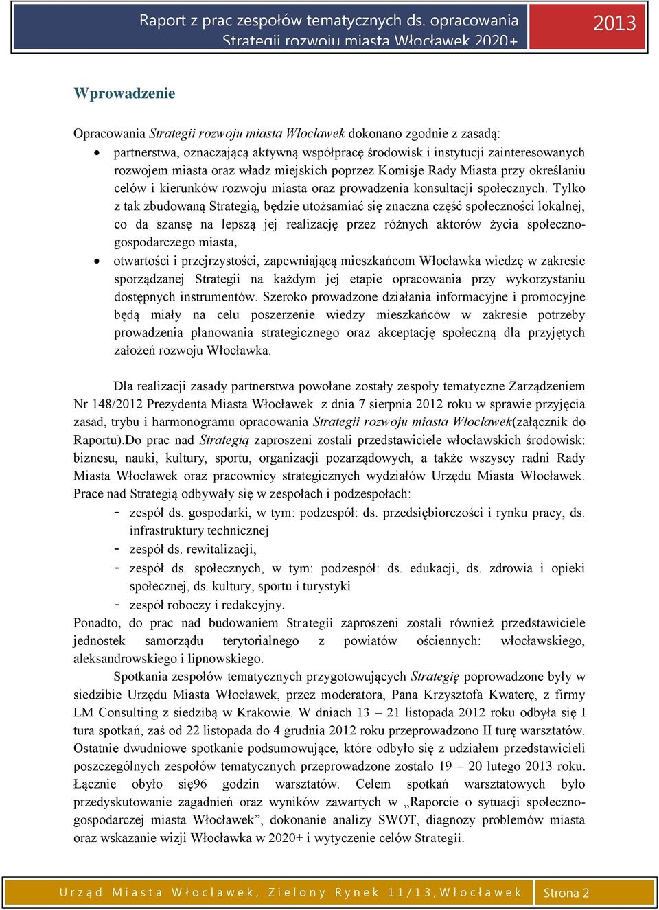 Tylko z tak zbudowaną Strategią, będzie utożsamiać się znaczna część społeczności lokalnej, co da szansę na lepszą jej realizację przez różnych aktorów życia społecznogospodarczego miasta, otwartości