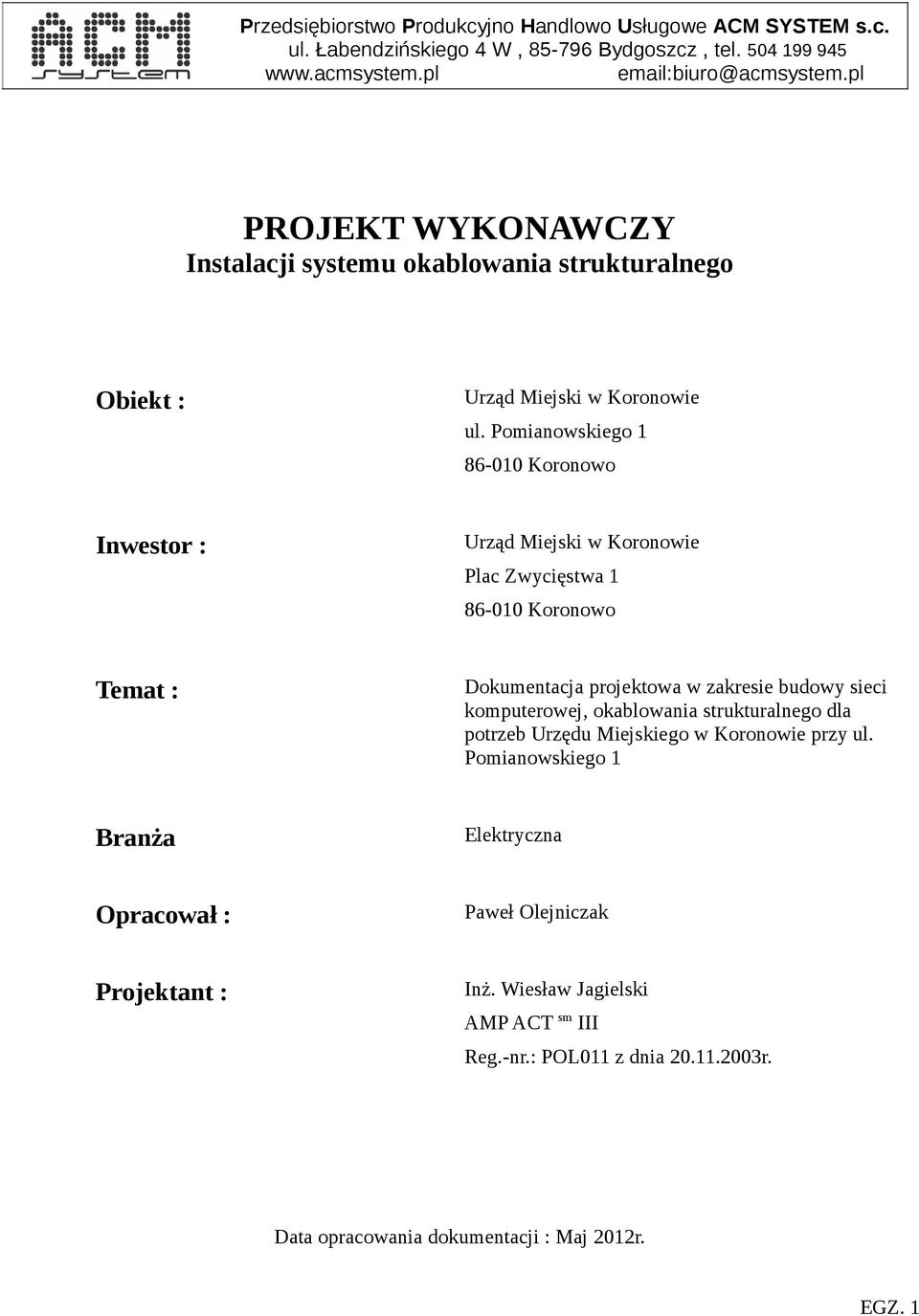 Pomianowskiego 1 86-010 Koronowo Inwestor : Urząd Miejski w Koronowie Plac Zwycięstwa 1 86-010 Koronowo Temat : Dokumentacja projektowa w zakresie budowy sieci komputerowej,