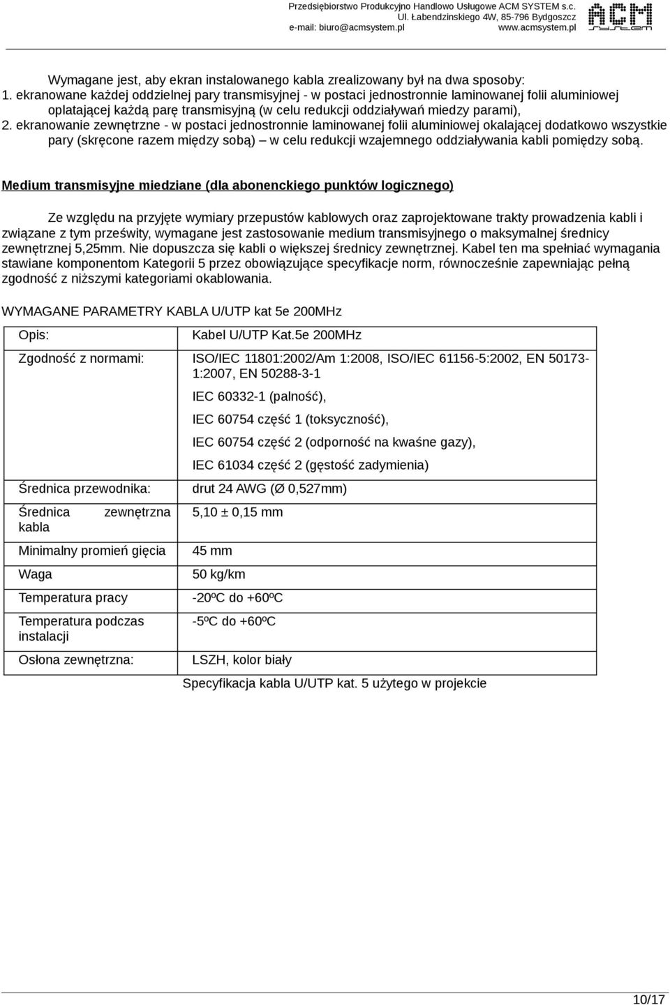 ekranowane każdej oddzielnej pary transmisyjnej - w postaci jednostronnie laminowanej folii aluminiowej oplatającej każdą parę transmisyjną (w celu redukcji oddziaływań miedzy parami), 2.