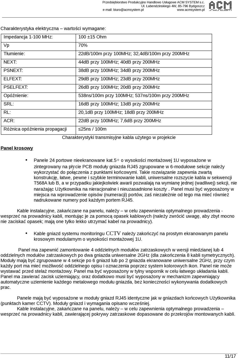 pl Charakterystyka elektryczna wartości wymagane: Impedancja 1-100 MHz: Vp 70% Tłumienie: NEXT: PSNEXT: ELFEXT: PSELFEXT: Opóźnienie: SRL: RL: ACR: Różnica opóźnienia propagacji Panel krosowy 100 ±15