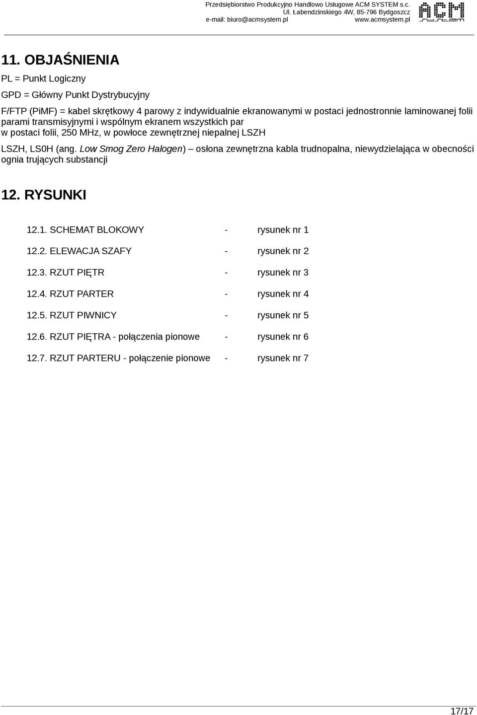 wspólnym ekranem wszystkich par w postaci folii, 250 MHz, w powłoce zewnętrznej niepalnej LSZH LSZH, LS0H (ang.