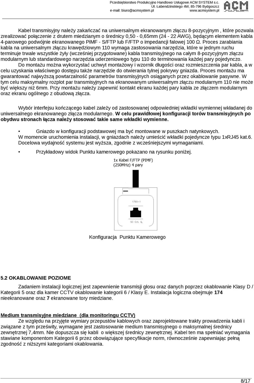 pl Kabel transmisyjny należy zakańczać na uniwersalnym ekranowanym złączu 8-pozycyjnym, które pozwala zrealizować połączenie z drutem miedzianym o średnicy 0,50-0,65mm (24-22 AWG), będącym elementem