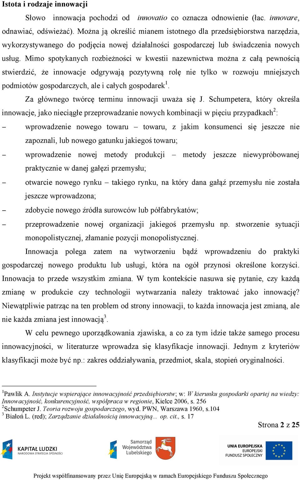 Mimo spotykanych rozbieżności w kwestii nazewnictwa można z całą pewnością stwierdzić, że innowacje odgrywają pozytywną rolę nie tylko w rozwoju mniejszych podmiotów gospodarczych, ale i całych