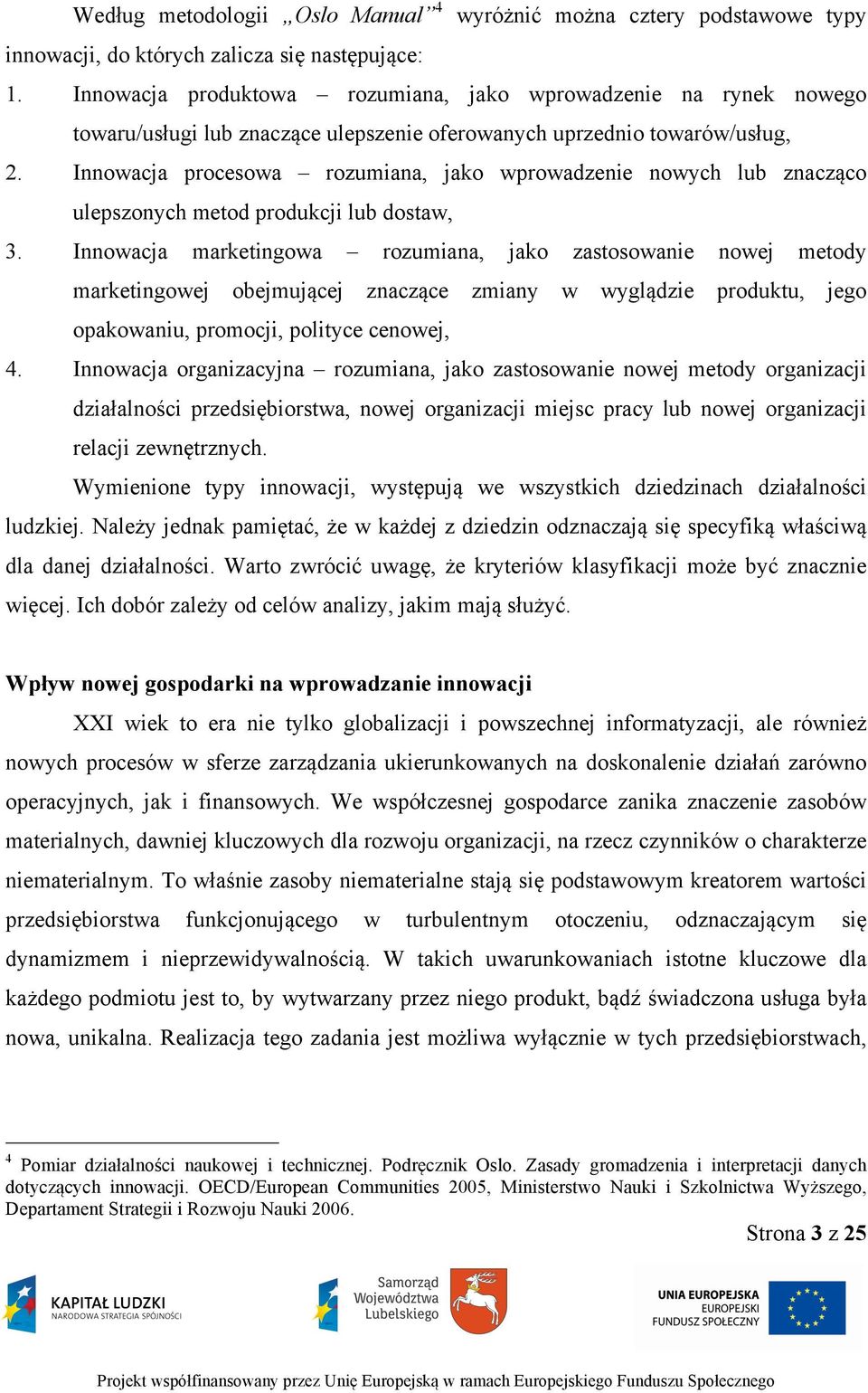 Innowacja procesowa rozumiana, jako wprowadzenie nowych lub znacząco ulepszonych metod produkcji lub dostaw, 3.