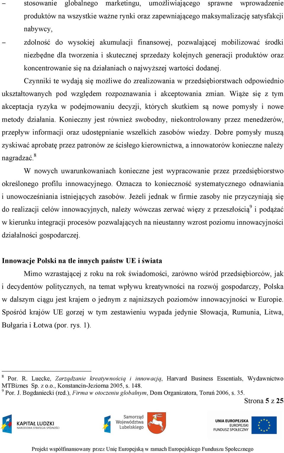 Czynniki te wydają się możliwe do zrealizowania w przedsiębiorstwach odpowiednio ukształtowanych pod względem rozpoznawania i akceptowania zmian.