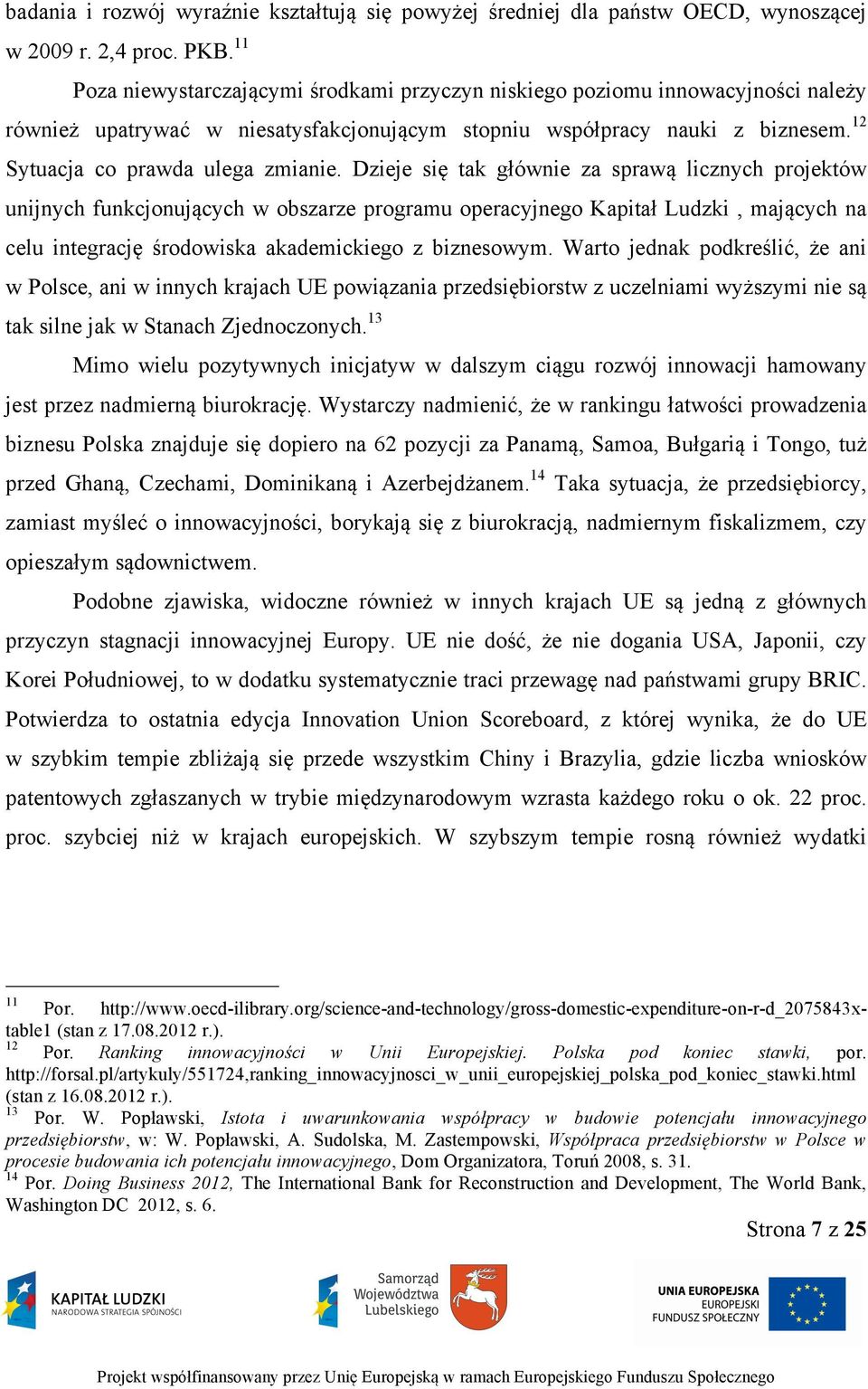 Dzieje się tak głównie za sprawą licznych projektów unijnych funkcjonujących w obszarze programu operacyjnego Kapitał Ludzki, mających na celu integrację środowiska akademickiego z biznesowym.