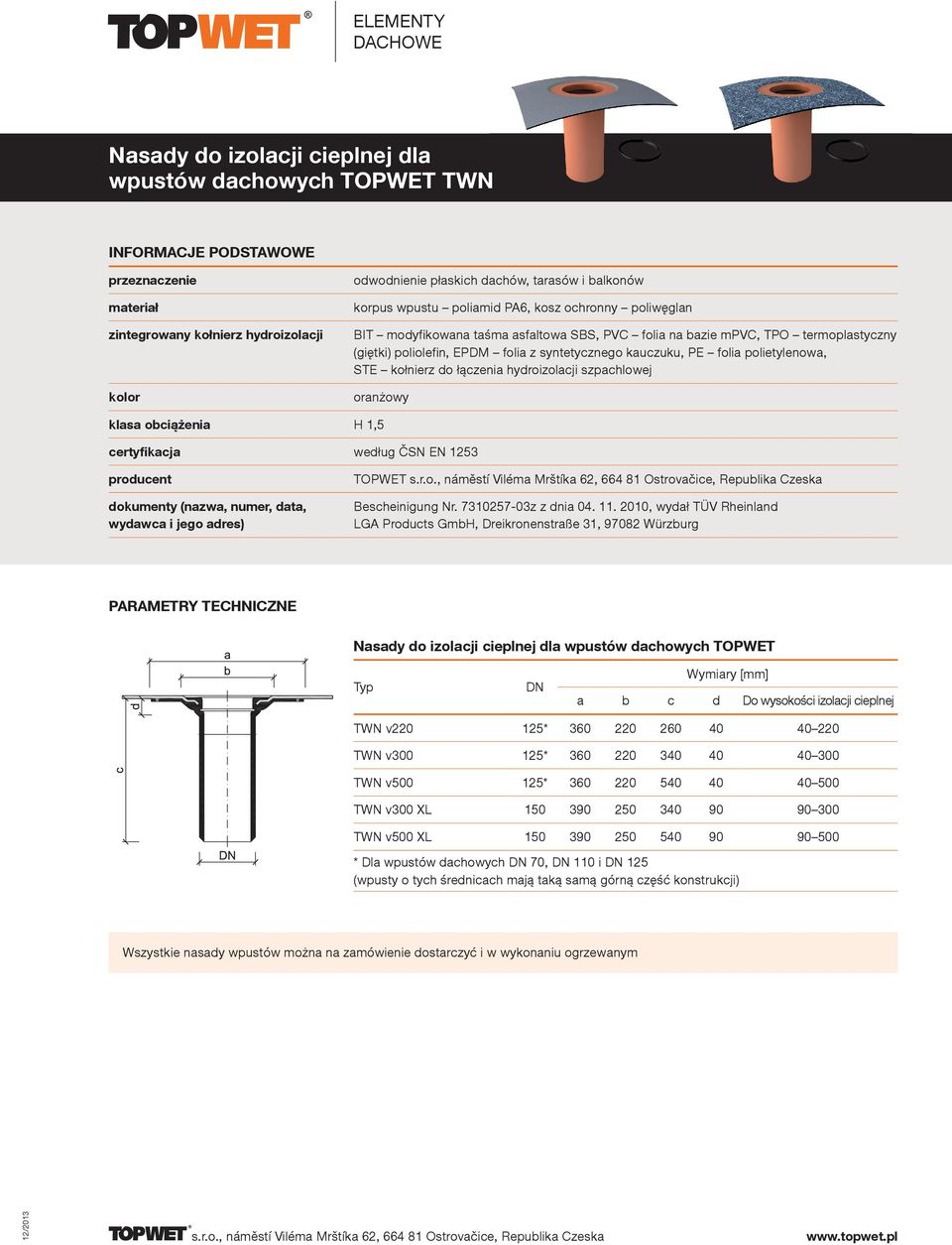 2010, wydał TÜV Rheinland LGA Products GmbH, Dreikronenstraße 31, 97082 Würzburg Nasady do izolacji cieplnej dla wpustów dachowych TOPWET a b c d Do wysokości izolacji cieplnej TWN v220 125* 360 220