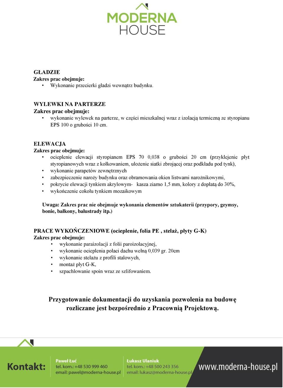 zewnętrznych zabezpieczenie naroży budynku oraz obramowania okien listwami narożnikowymi, pokrycie elewacji tynkiem akrylowym- kasza ziarno 1,5 mm, kolory z dopłatą do 30%, wykończenie cokołu tynkiem