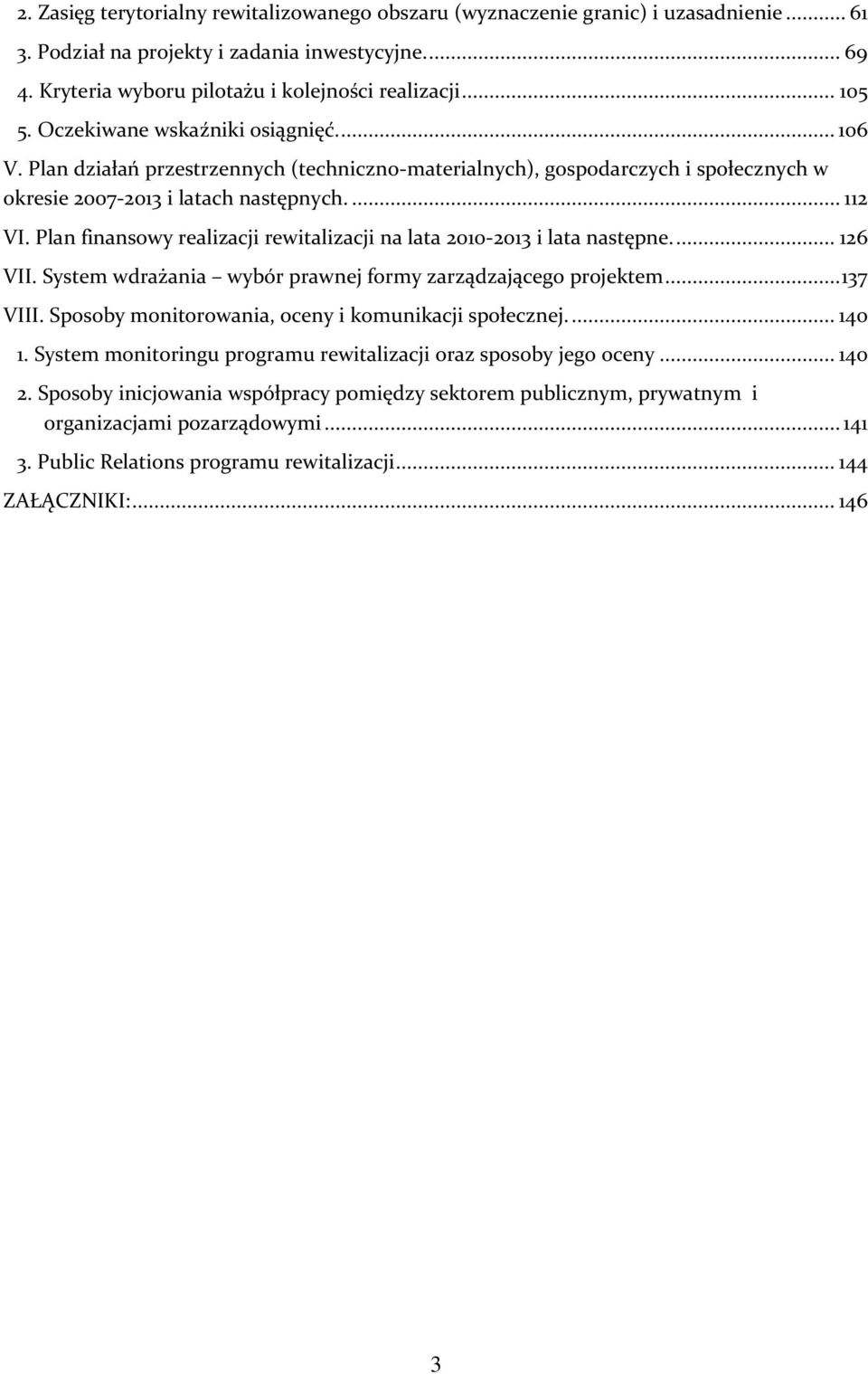 Plan finansowy realizacji rewitalizacji na lata 2010-2013 i lata następne.... 126 VII. System wdrażania wybór prawnej formy zarządzającego projektem... 137 VIII.