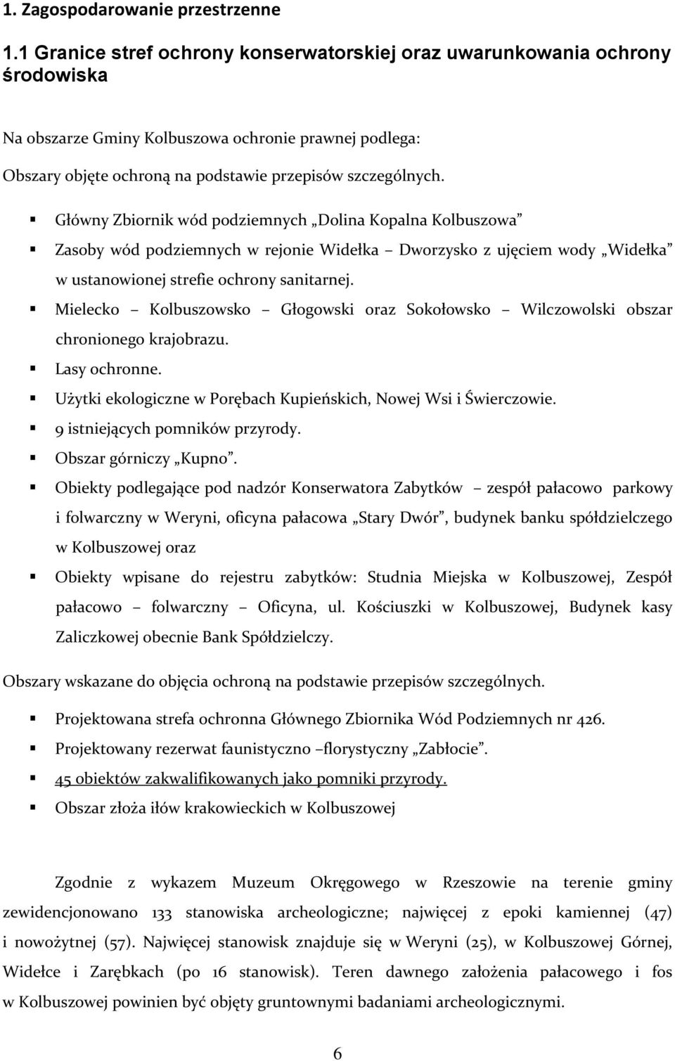 Główny Zbiornik wód podziemnych Dolina Kopalna Kolbuszowa Zasoby wód podziemnych w rejonie Widełka Dworzysko z ujęciem wody Widełka w ustanowionej strefie ochrony sanitarnej.