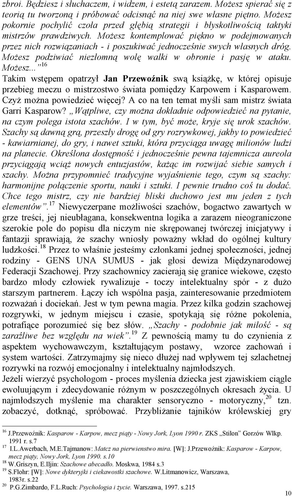 Możesz kontemplować piękno w podejmowanych przez nich rozwiązaniach - i poszukiwać jednocześnie swych własnych dróg. Możesz 