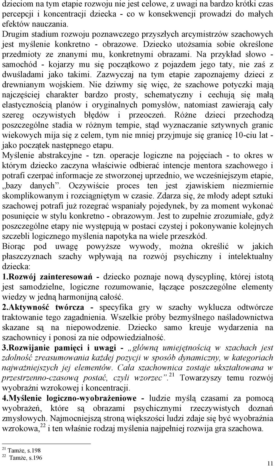 Na przykład słowo - samochód - kojarzy mu się początkowo z pojazdem jego taty, nie zaś z dwuśladami jako takimi. Zazwyczaj na tym etapie zapoznajemy dzieci z drewnianym wojskiem.