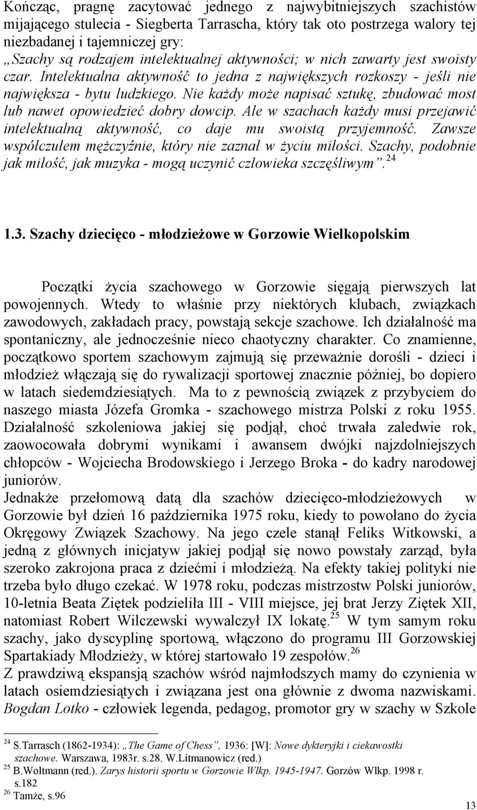 Nie każdy może napisać sztukę, zbudować most lub nawet opowiedzieć dobry dowcip. Ale w szachach każdy musi przejawić intelektualną aktywność, co daje mu swoistą przyjemność.