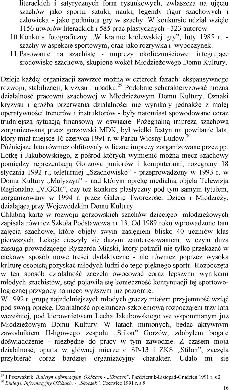 - szachy w aspekcie sportowym, oraz jako rozrywka i wypoczynek. 11. Pasowanie na szachistę - imprezy okolicznościowe, integrujące środowisko szachowe, skupione wokół Młodzieżowego Domu Kultury.