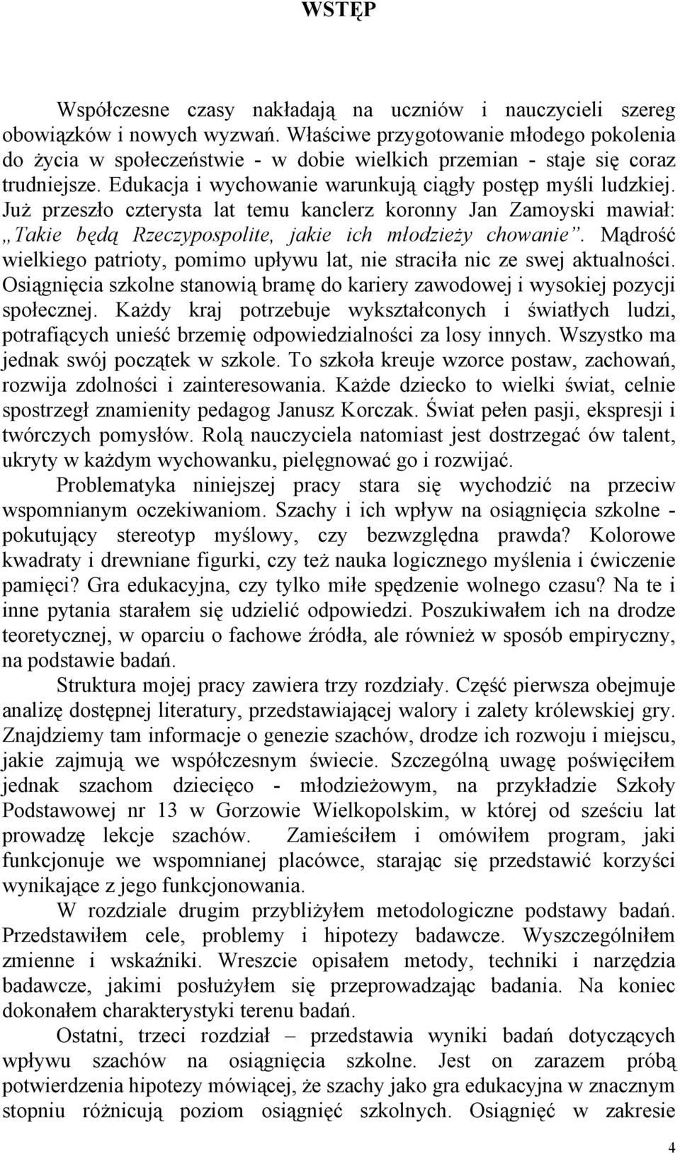 Już przeszło czterysta lat temu kanclerz koronny Jan Zamoyski mawiał: Takie będą Rzeczypospolite, jakie ich młodzieży chowanie.