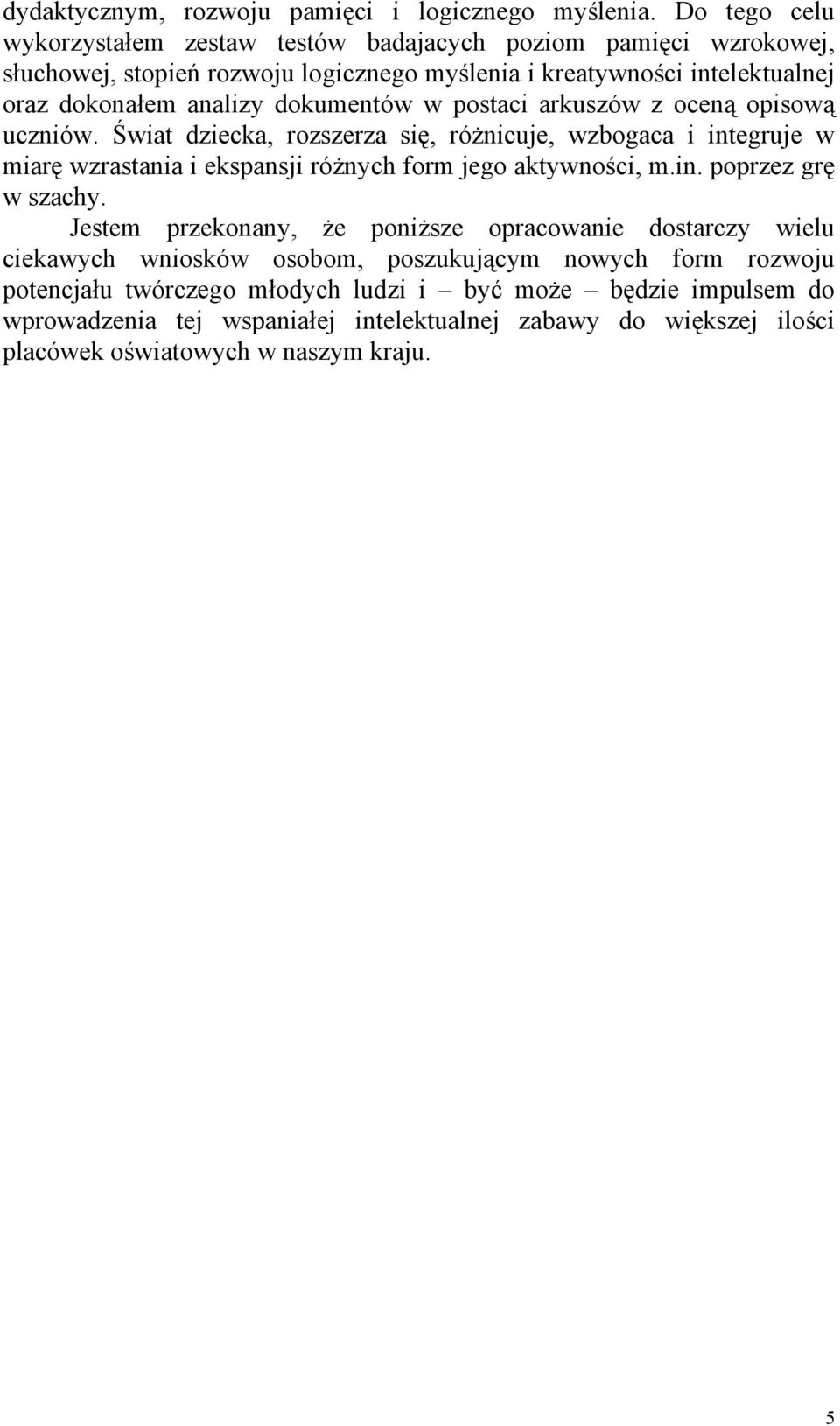 dokumentów w postaci arkuszów z oceną opisową uczniów. Świat dziecka, rozszerza się, różnicuje, wzbogaca i integruje w miarę wzrastania i ekspansji różnych form jego aktywności, m.