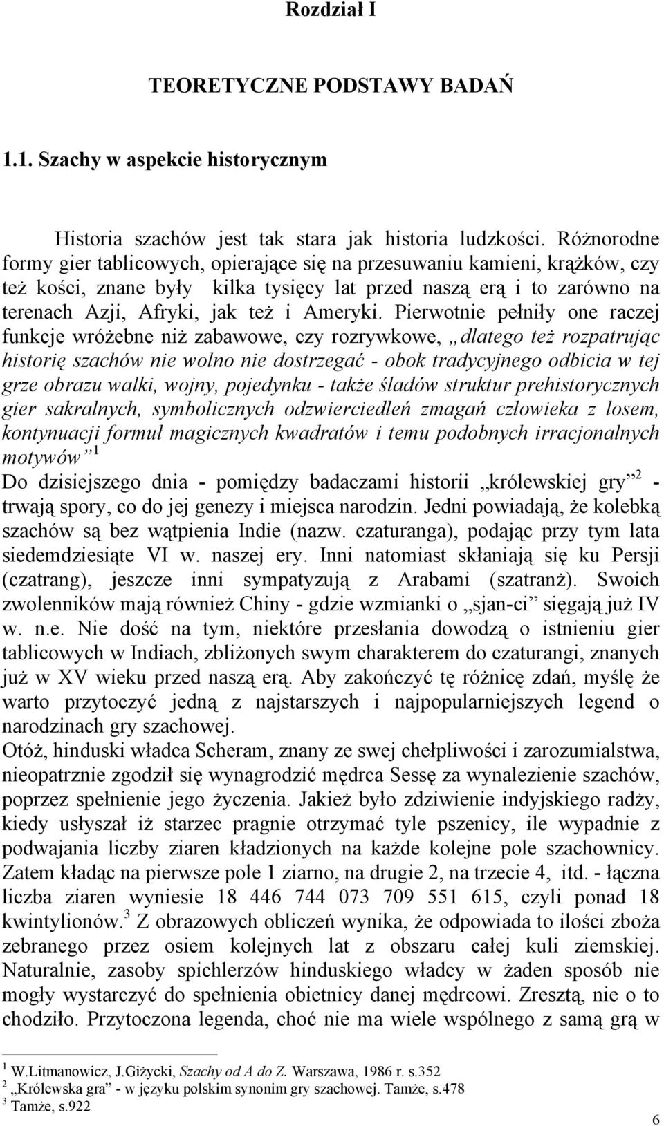 Pierwotnie pełniły one raczej funkcje wróżebne niż zabawowe, czy rozrywkowe, dlatego też rozpatrując historię szachów nie wolno nie dostrzegać - obok tradycyjnego odbicia w tej grze obrazu walki,