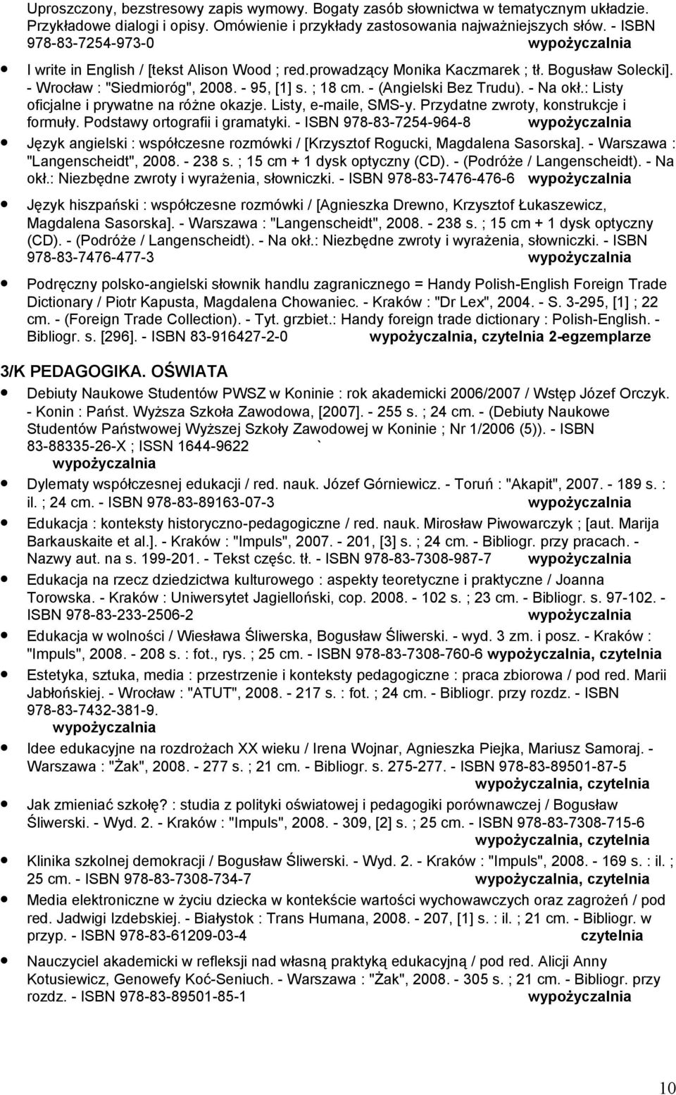 - (Angielski Bez Trudu). - Na okł.: Listy oficjalne i prywatne na różne okazje. Listy, e-maile, SMS-y. Przydatne zwroty, konstrukcje i formuły. Podstawy ortografii i gramatyki.