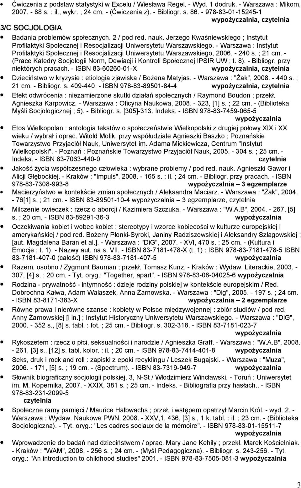 - Warszawa : Instytut Profilaktyki Społecznej i Resocjalizacji Uniwersytetu Warszawskiego, 2006. - 240 s. ; 21 cm. - (Prace Katedry Socjologii Norm, Dewiacji i Kontroli Społecznej IPSIR UW ; t. 8).