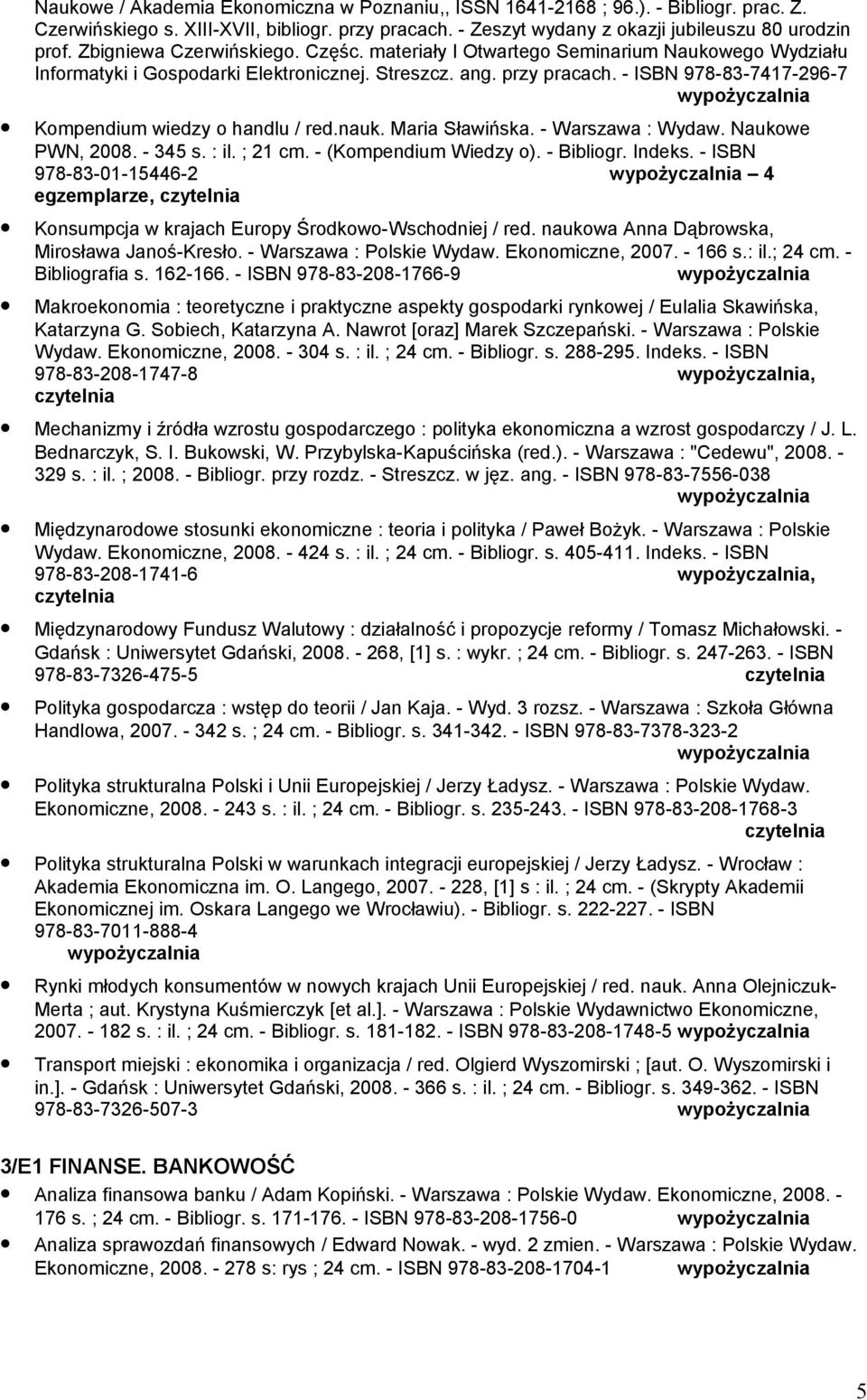 - ISBN 978-83-7417-296-7 Kompendium wiedzy o handlu / red.nauk. Maria Sławińska. - Warszawa : Wydaw. Naukowe PWN, 2008. - 345 s. : il. ; 21 cm. - (Kompendium Wiedzy o). - Bibliogr. Indeks.