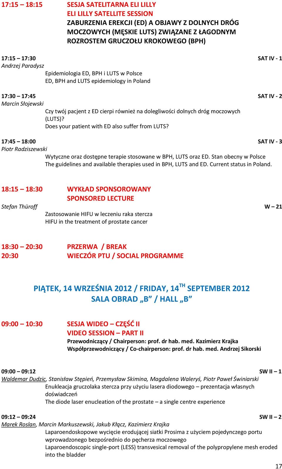 dolegliwości dolnych dróg moczowych (LUTS)? Does your patient with ED also suffer from LUTS? 17:45 18:00 SAT IV - 3 Piotr Radziszewski Wytyczne oraz dostępne terapie stosowane w BPH, LUTS oraz ED.