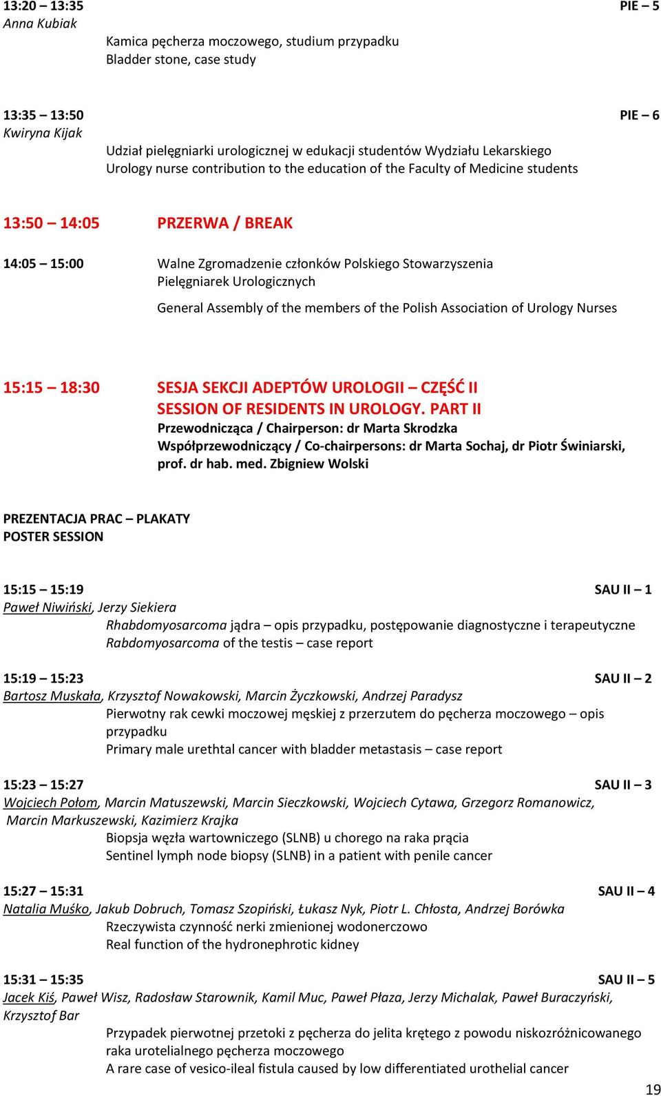 Urologicznych General Assembly of the members of the Polish Association of Urology Nurses 15:15 18:30 SESJA SEKCJI ADEPTÓW UROLOGII CZĘŚĆ II SESSION OF RESIDENTS IN UROLOGY.