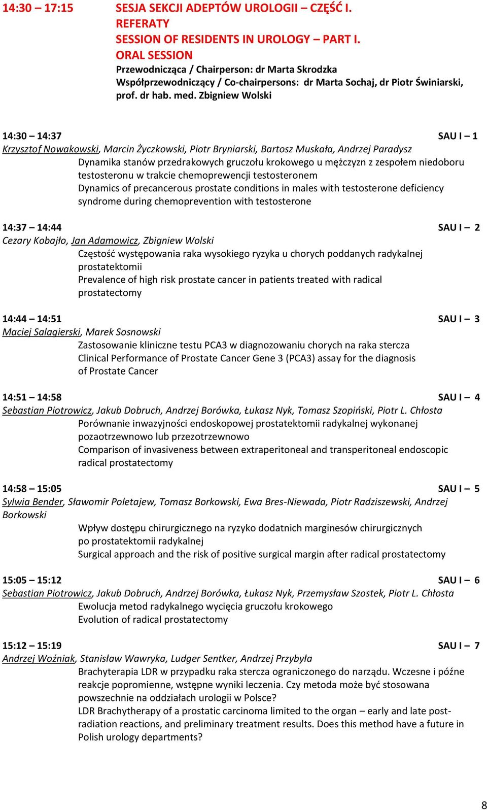 Zbigniew Wolski 14:30 14:37 SAU I 1 Krzysztof Nowakowski, Marcin Życzkowski, Piotr Bryniarski, Bartosz Muskała, Andrzej Paradysz Dynamika stanów przedrakowych gruczołu krokowego u mężczyzn z zespołem