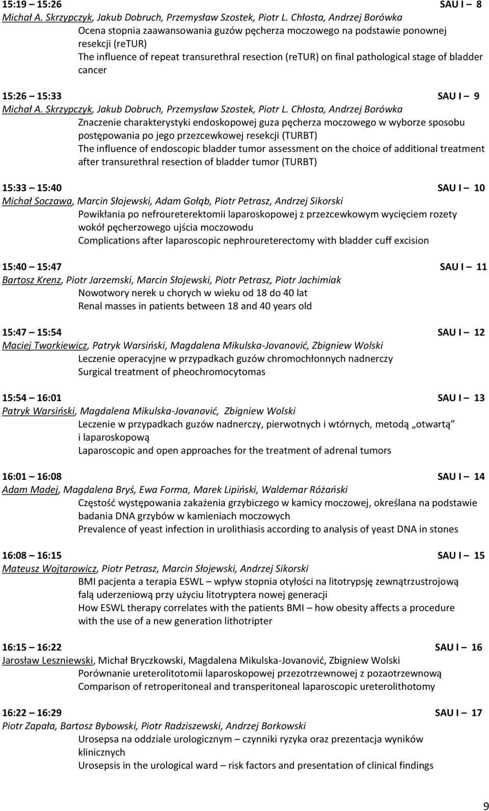 stage of bladder cancer 15:26 15:33 SAU I 9 Michał A. Skrzypczyk, Jakub Dobruch, Przemysław Szostek, Piotr L.