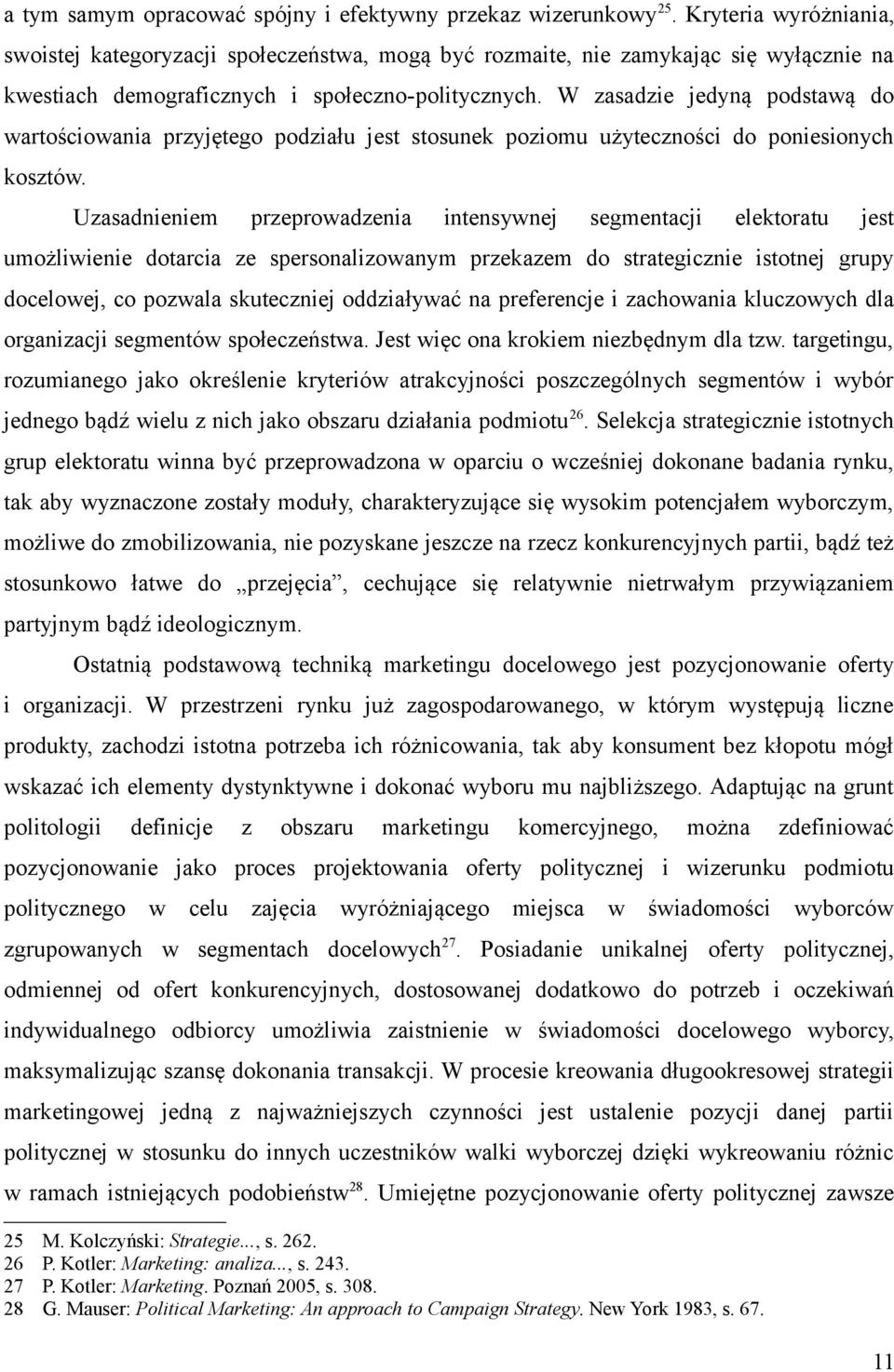 W zasadzie jedyną podstawą do wartościowania przyjętego podziału jest stosunek poziomu użyteczności do poniesionych kosztów.