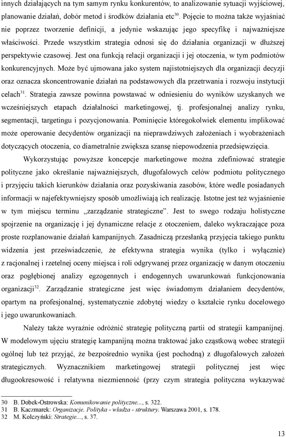 Przede wszystkim strategia odnosi się do działania organizacji w dłuższej perspektywie czasowej. Jest ona funkcją relacji organizacji i jej otoczenia, w tym podmiotów konkurencyjnych.