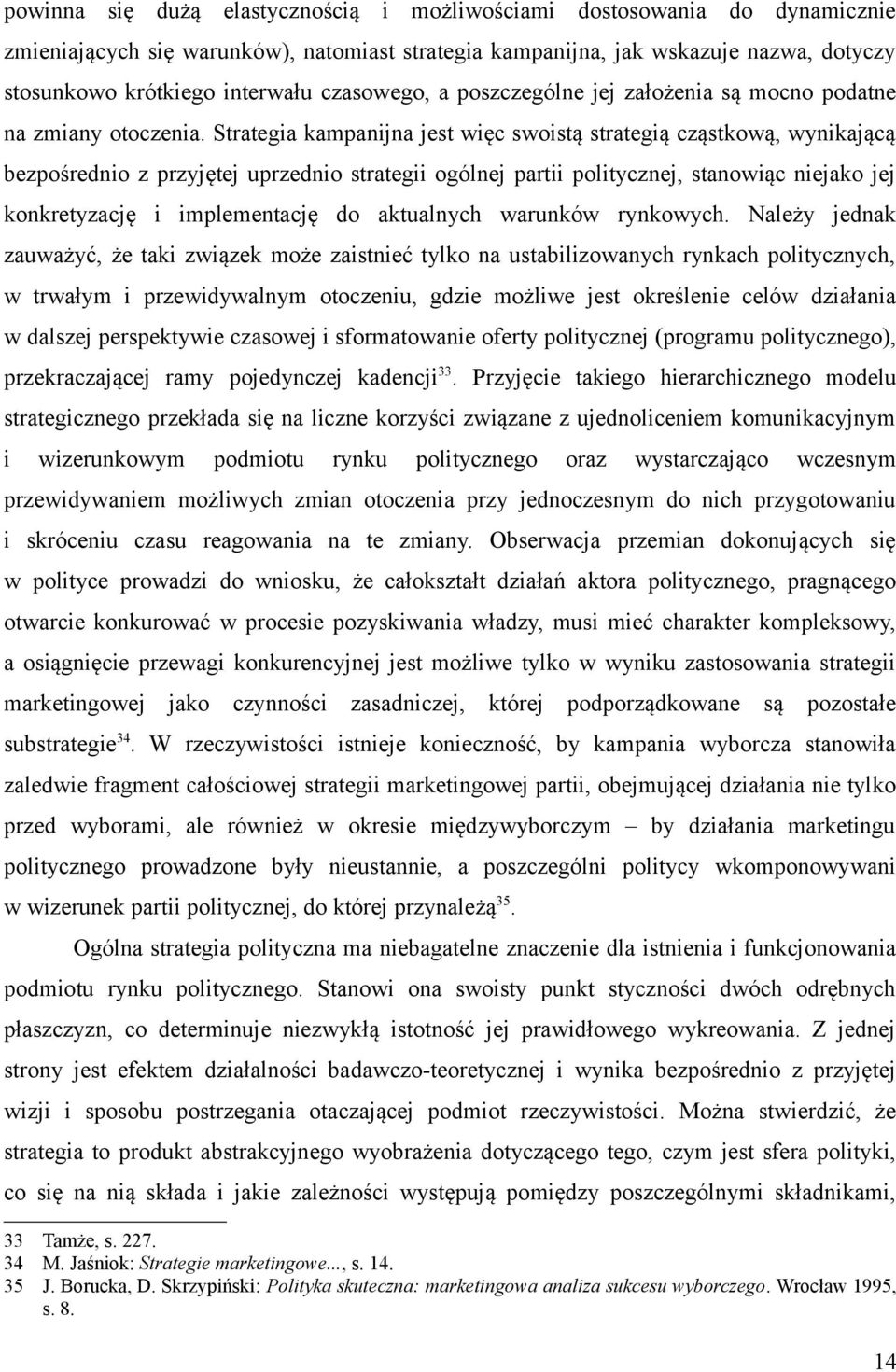 Strategia kampanijna jest więc swoistą strategią cząstkową, wynikającą bezpośrednio z przyjętej uprzednio strategii ogólnej partii politycznej, stanowiąc niejako jej konkretyzację i implementację do